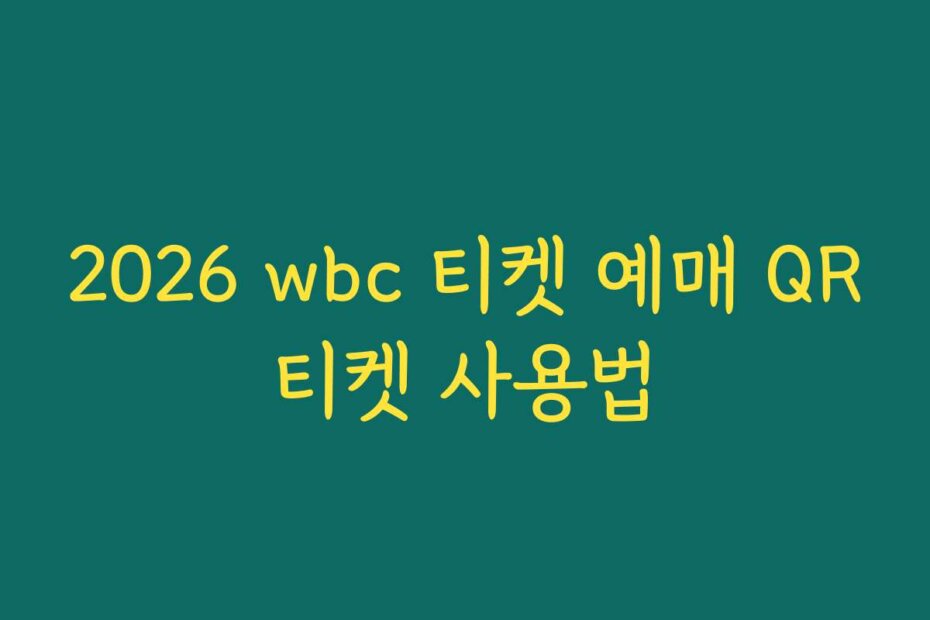 2026 wbc 티켓 예매 QR티켓 사용법