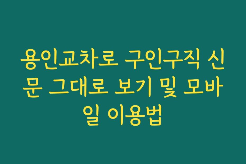 용인교차로 구인구직 신문 그대로 보기 및 모바일 이용법