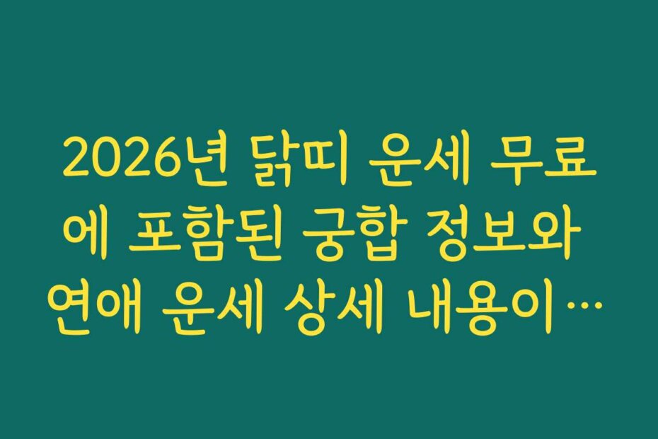 2026년 닭띠 운세 무료에 포함된 궁합 정보와 연애 운세 상세 내용이 궁금해요