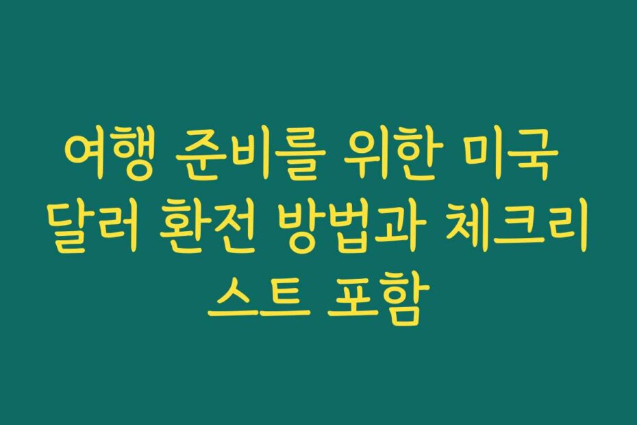 여행 준비를 위한 미국 달러 환전 방법과 체크리스트 포함