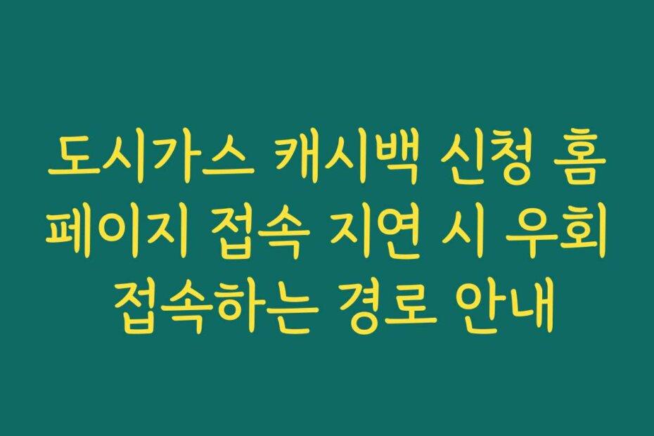 도시가스 캐시백 신청 홈페이지 접속 지연 시 우회 접속하는 경로 안내