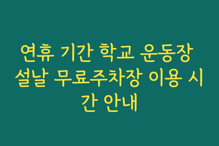연휴 기간 학교 운동장 설날 무료주차장 이용 시간 안내