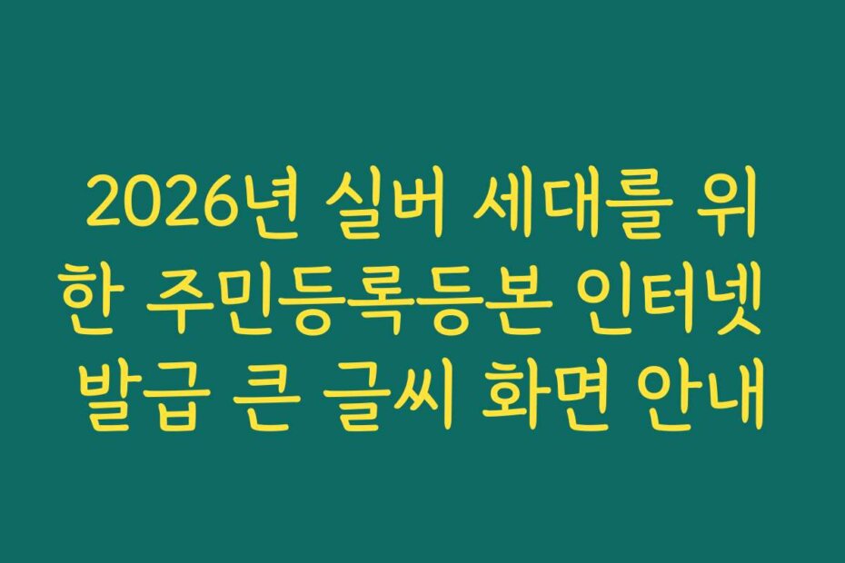 2026년 실버 세대를 위한 주민등록등본 인터넷 발급 큰 글씨 화면 안내