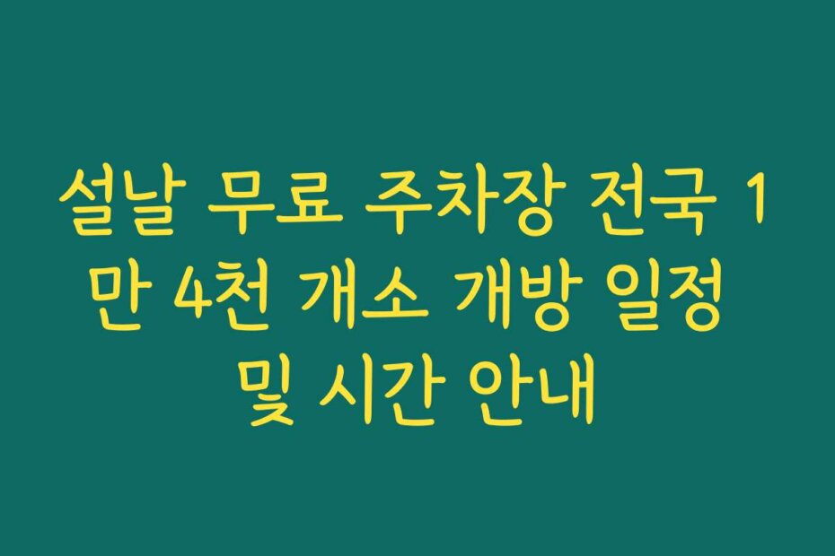 설날 무료 주차장 전국 1만 4천 개소 개방 일정 및 시간 안내