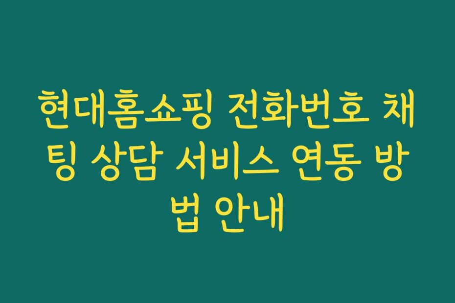 현대홈쇼핑 전화번호 채팅 상담 서비스 연동 방법 안내