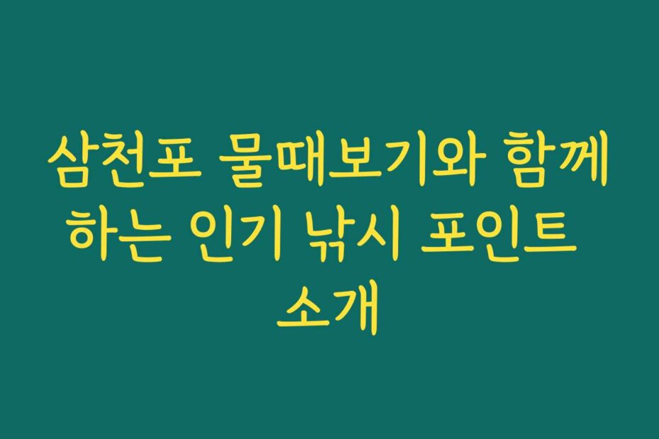 삼천포 물때보기와 함께하는 인기 낚시 포인트 소개