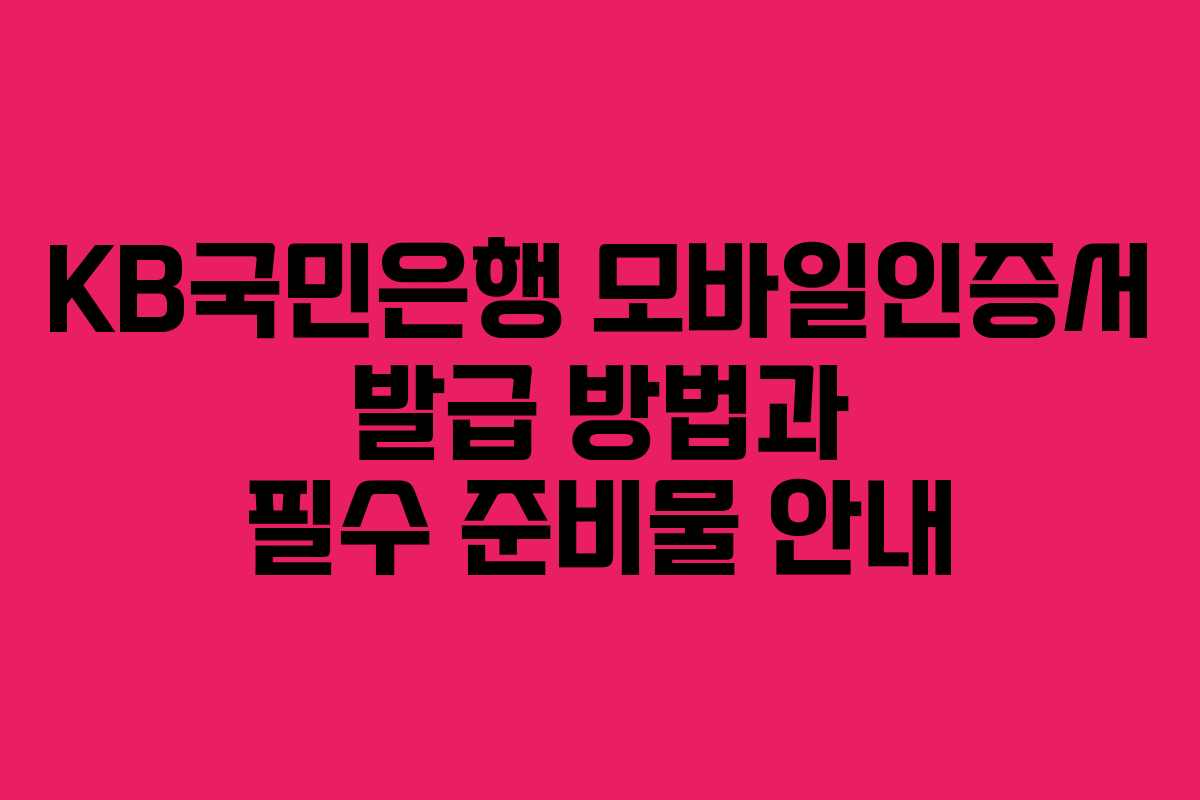 KB국민은행 모바일인증서 발급 방법과 필수 준비물 안내