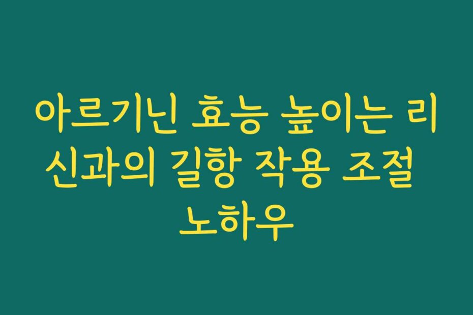 아르기닌 효능 높이는 리신과의 길항 작용 조절 노하우