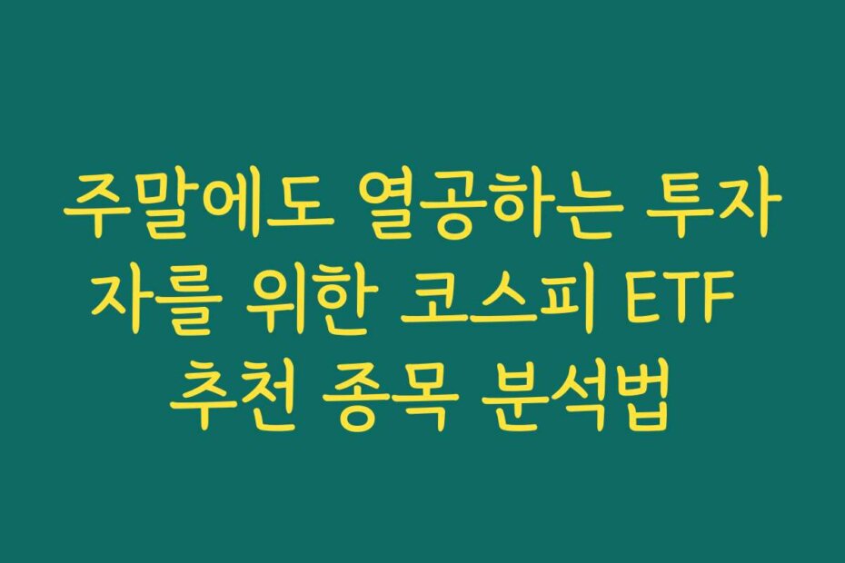 주말에도 열공하는 투자자를 위한 코스피 ETF 추천 종목 분석법