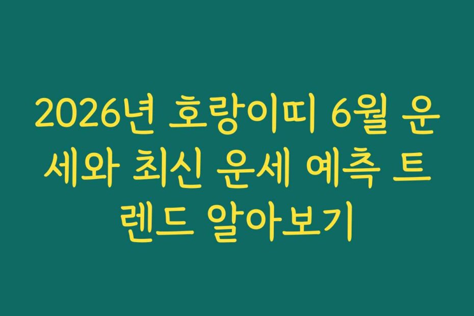 2026년 호랑이띠 6월 운세와 최신 운세 예측 트렌드 알아보기