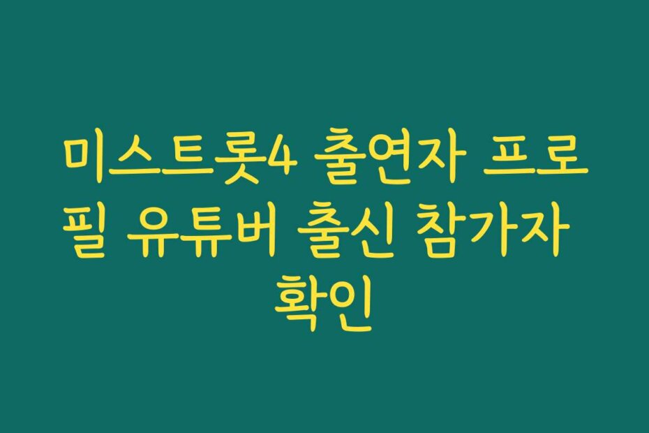 미스트롯4 출연자 프로필 유튜버 출신 참가자 확인