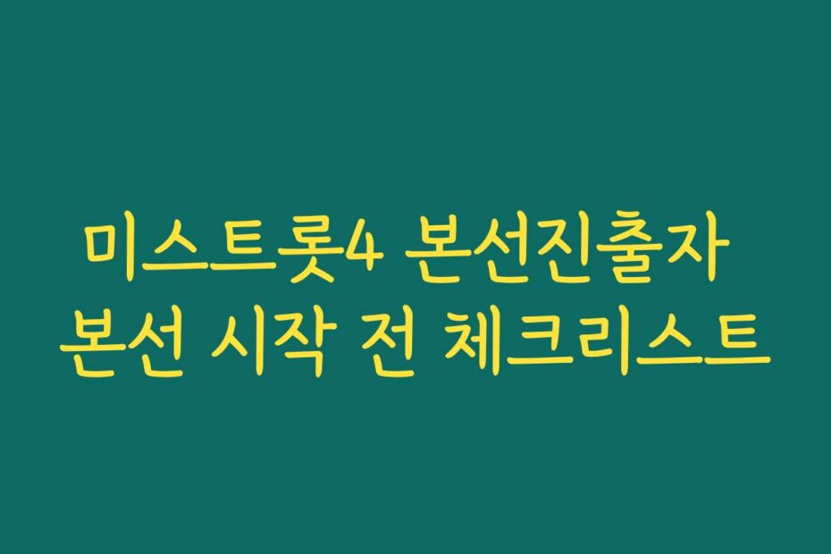 미스트롯4 본선진출자 본선 시작 전 체크리스트