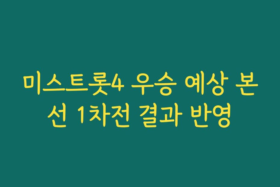 미스트롯4 우승 예상 본선 1차전 결과 반영