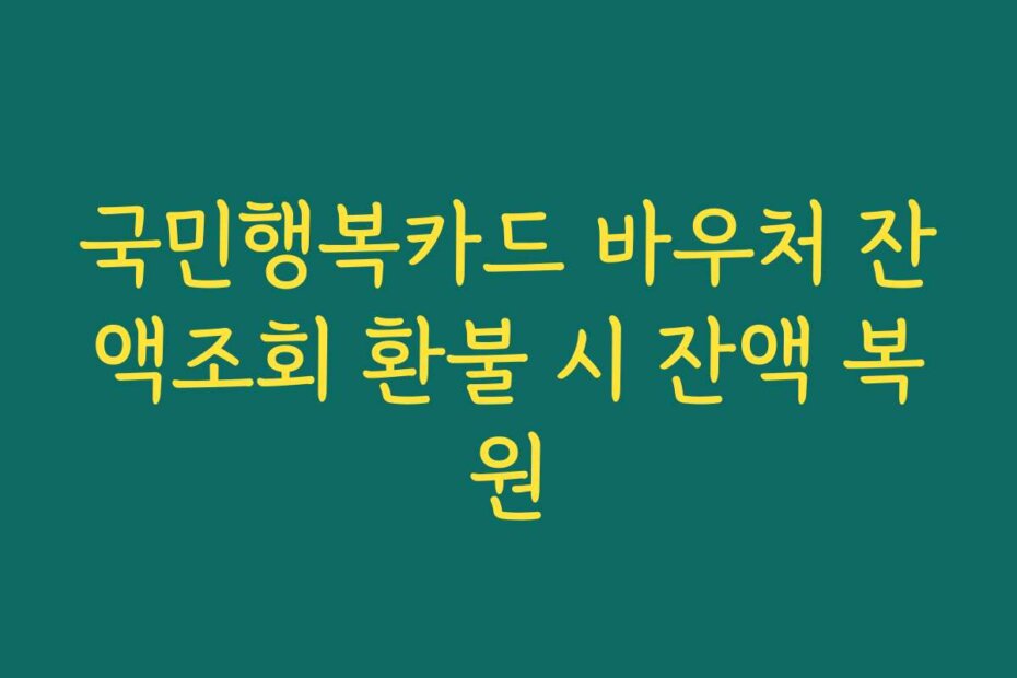 국민행복카드 바우처 잔액조회 환불 시 잔액 복원