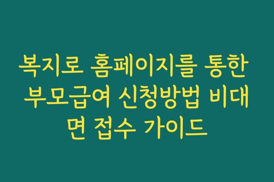 복지로 홈페이지를 통한 부모급여 신청방법 비대면 접수 가이드