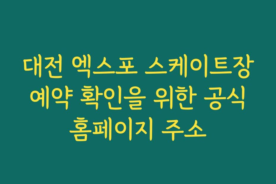 대전 엑스포 스케이트장 예약 확인을 위한 공식 홈페이지 주소