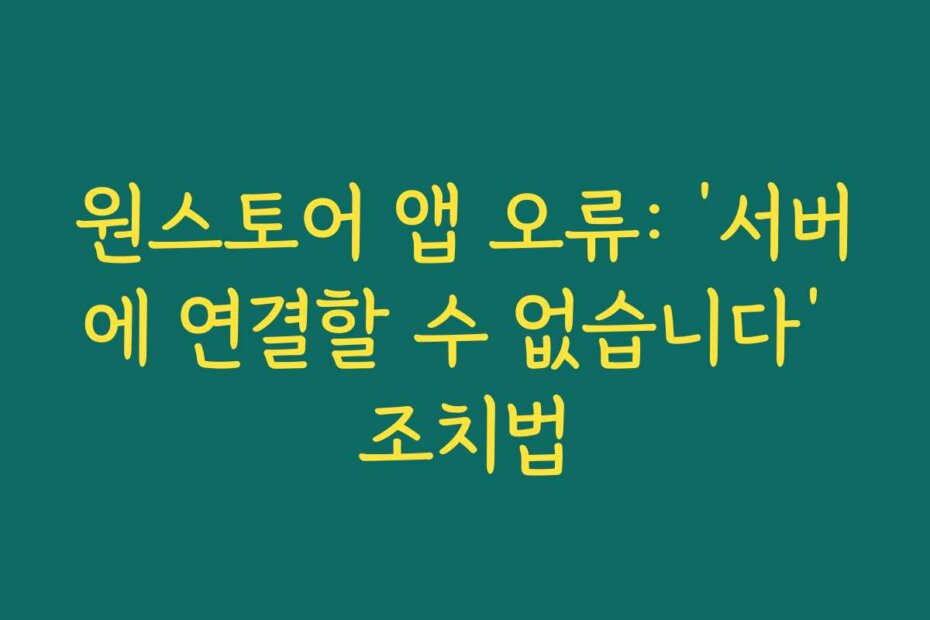 원스토어 앱 오류: ‘서버에 연결할 수 없습니다’ 조치법