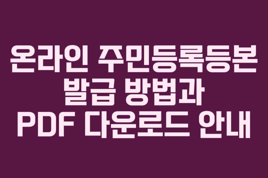 온라인 주민등록등본 발급 방법과 PDF 다운로드 안내