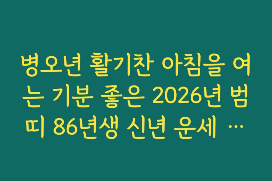 병오년 활기찬 아침을 여는 기분 좋은 2026년 범띠 86년생 신년 운세 소식