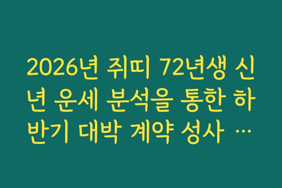 2026년 쥐띠 72년생 신년 운세 분석을 통한 하반기 대박 계약 성사 가능성