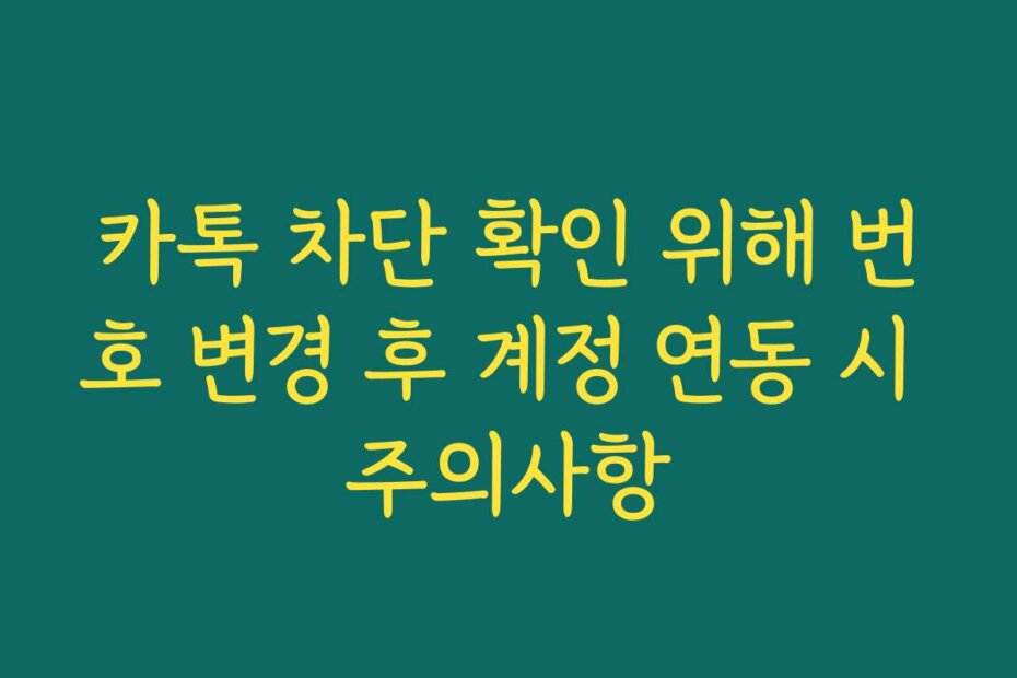 카톡 차단 확인 위해 번호 변경 후 계정 연동 시 주의사항