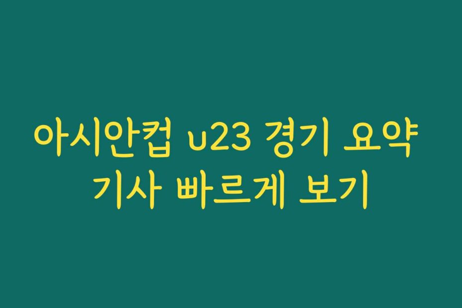 아시안컵 u23 경기 요약 기사 빠르게 보기