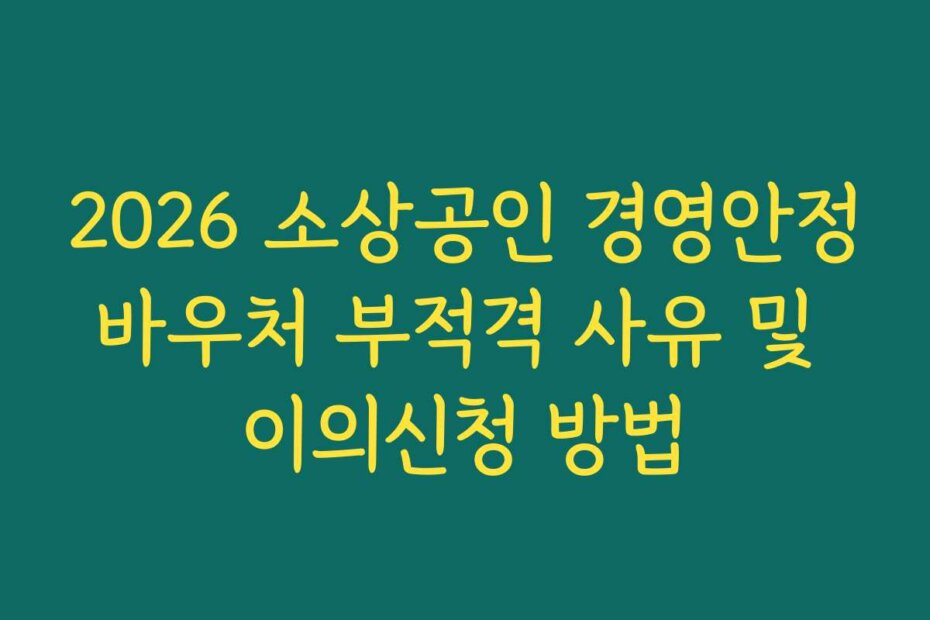 2026 소상공인 경영안정바우처 부적격 사유 및 이의신청 방법