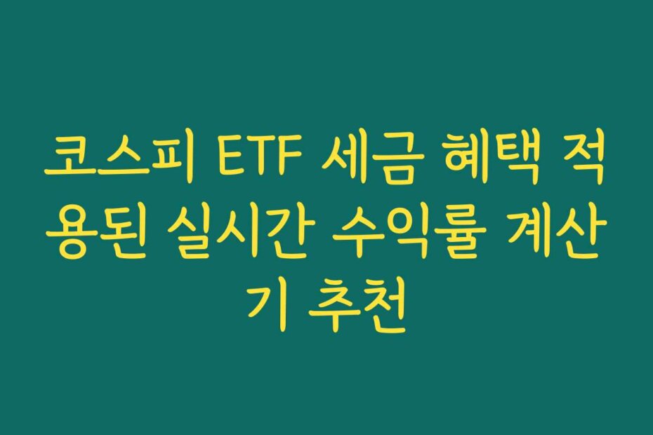 코스피 ETF 세금 혜택 적용된 실시간 수익률 계산기 추천
