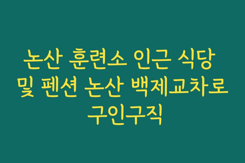 논산 훈련소 인근 식당 및 펜션 논산 백제교차로 구인구직