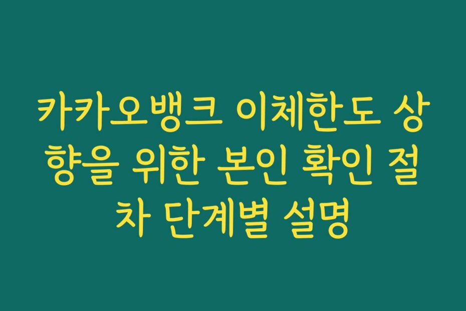 카카오뱅크 이체한도 상향을 위한 본인 확인 절차 단계별 설명