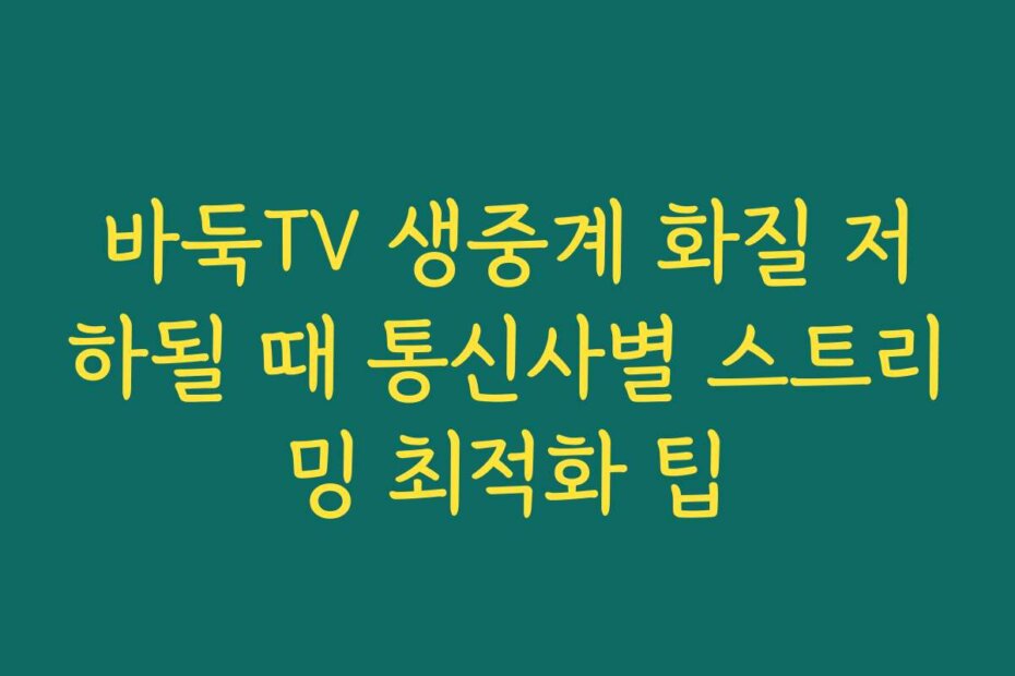 바둑TV 생중계 화질 저하될 때 통신사별 스트리밍 최적화 팁