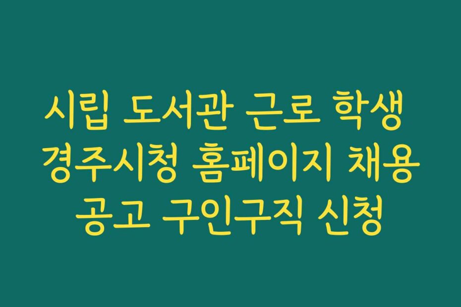 시립 도서관 근로 학생 경주시청 홈페이지 채용공고 구인구직 신청