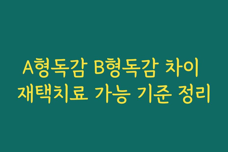 A형독감 B형독감 차이 재택치료 가능 기준 정리