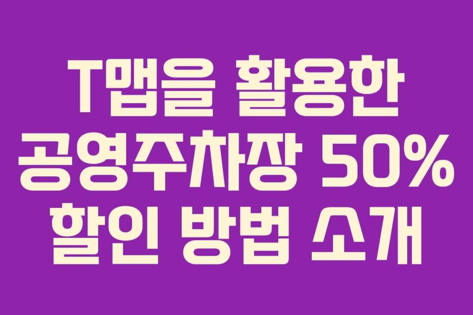 T맵을 활용한 공영주차장 50% 할인 방법 소개