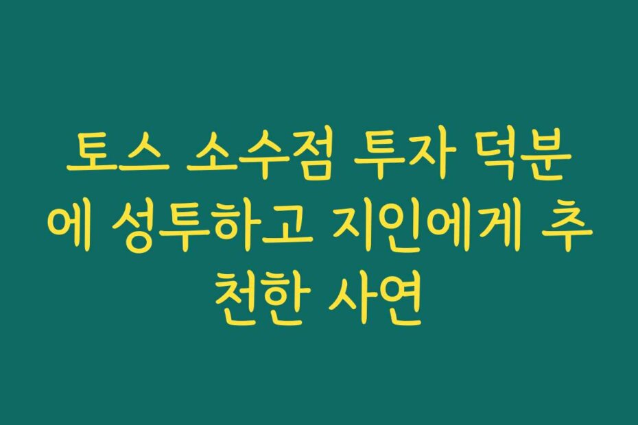 토스 소수점 투자 덕분에 성투하고 지인에게 추천한 사연