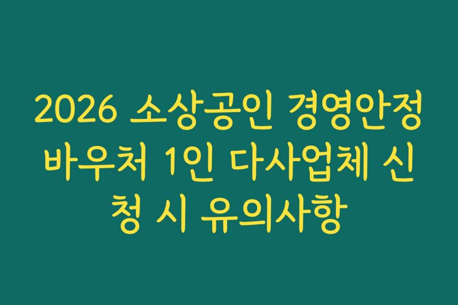2026 소상공인 경영안정바우처 1인 다사업체 신청 시 유의사항