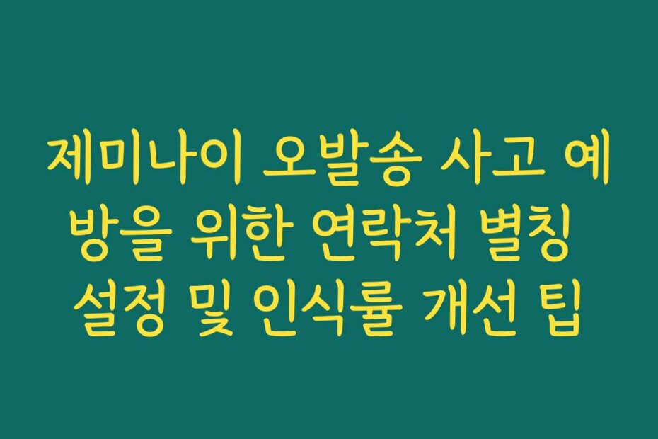 제미나이 오발송 사고 예방을 위한 연락처 별칭 설정 및 인식률 개선 팁