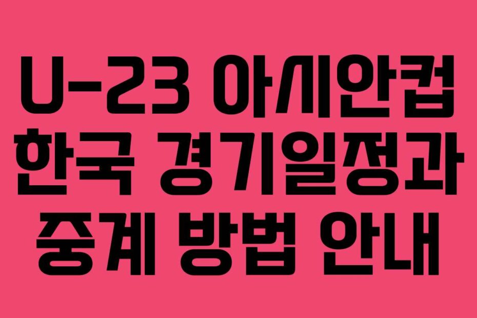 U-23 아시안컵 한국 경기일정과 중계 방법 안내