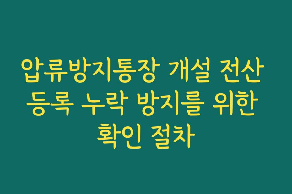 압류방지통장 개설 전산 등록 누락 방지를 위한 확인 절차