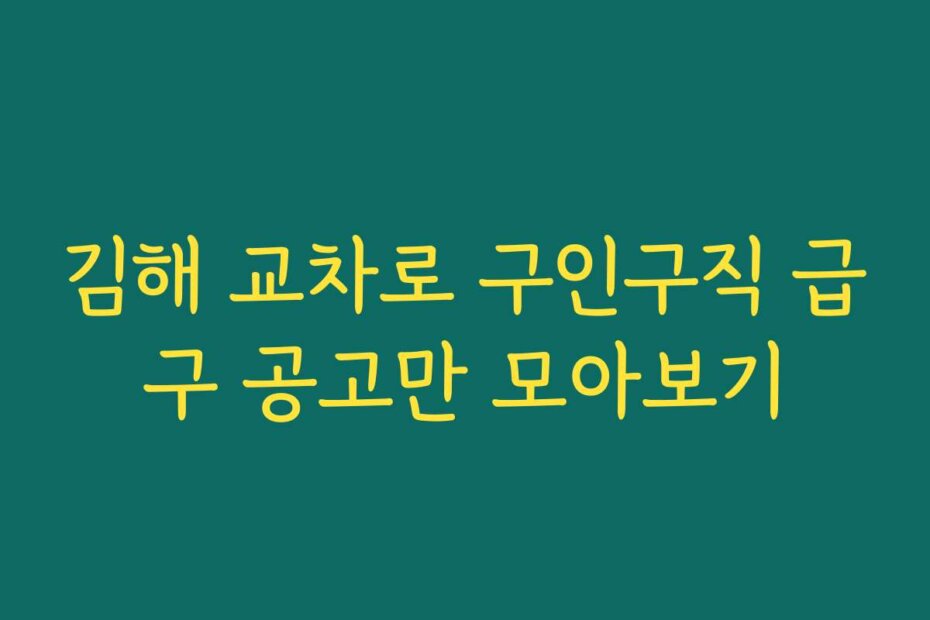 김해 교차로 구인구직 급구 공고만 모아보기