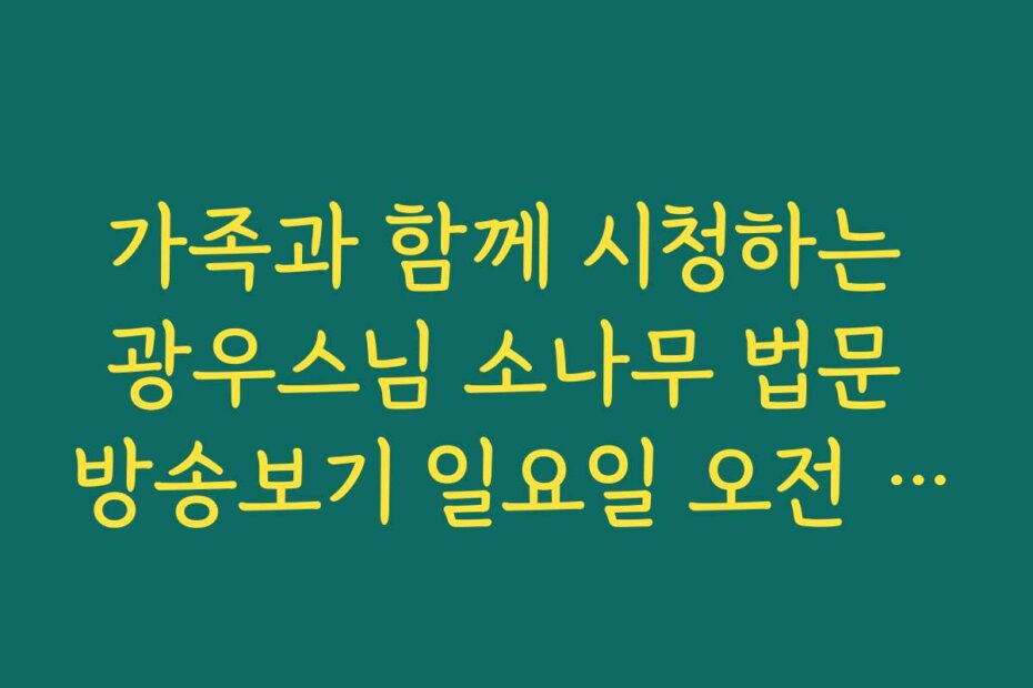 가족과 함께 시청하는 광우스님 소나무 법문 방송보기 일요일 오전 방송