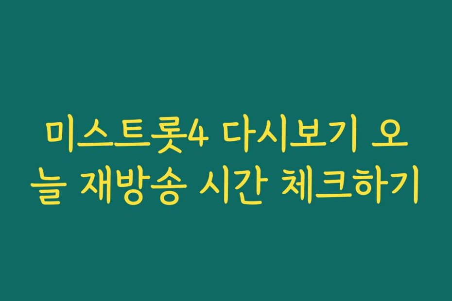 미스트롯4 다시보기 오늘 재방송 시간 체크하기