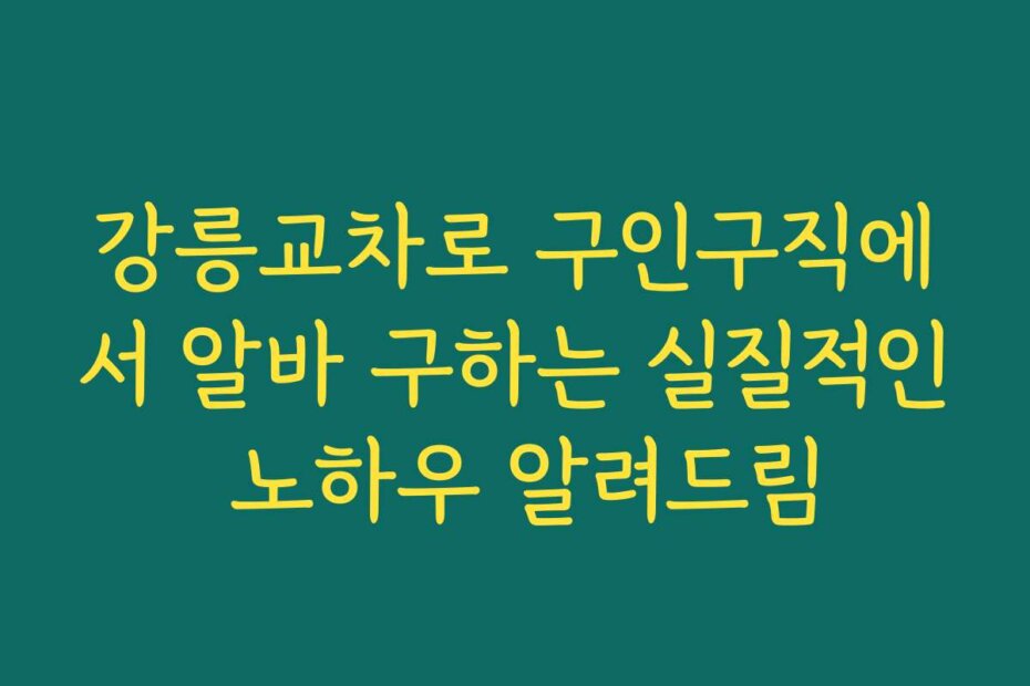 강릉교차로 구인구직에서 알바 구하는 실질적인 노하우 알려드림