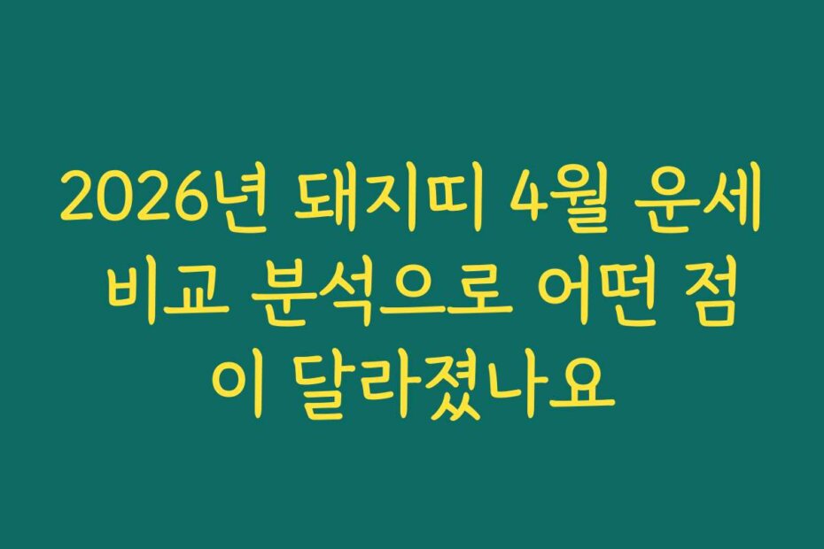 2026년 돼지띠 4월 운세 비교 분석으로 어떤 점이 달라졌나요