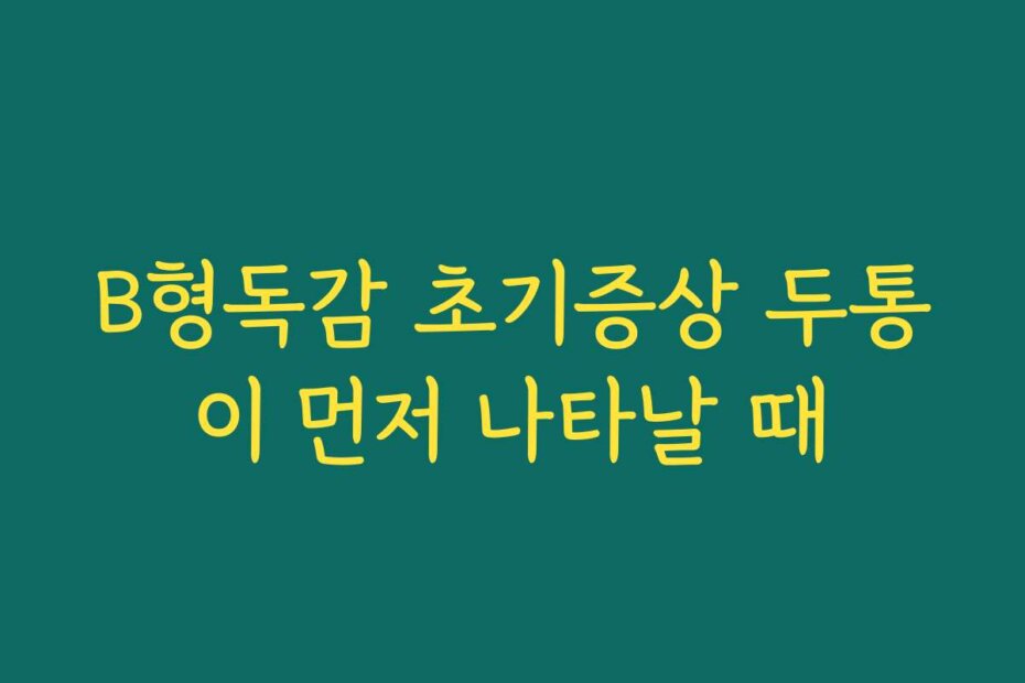 B형독감 초기증상 두통이 먼저 나타날 때