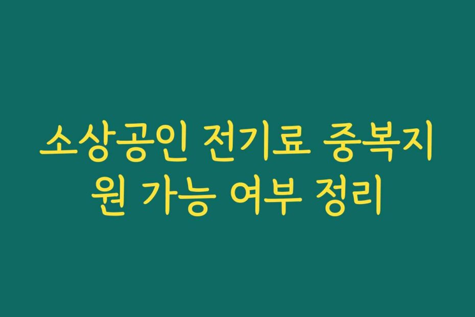 소상공인 전기료 중복지원 가능 여부 정리