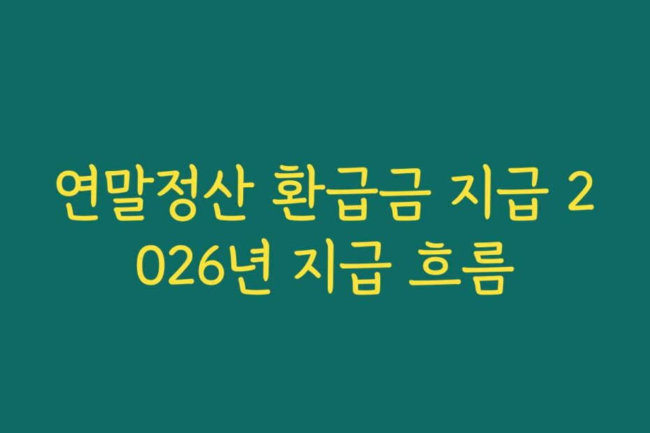 연말정산 환급금 지급 2026년 지급 흐름