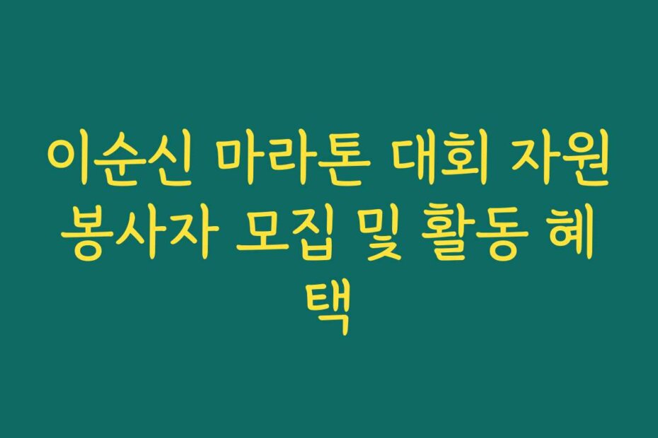 이순신 마라톤 대회 자원봉사자 모집 및 활동 혜택
