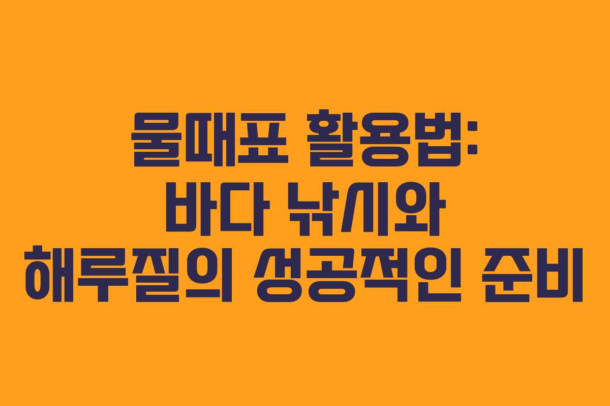 물때표 활용법: 바다 낚시와 해루질의 성공적인 준비
