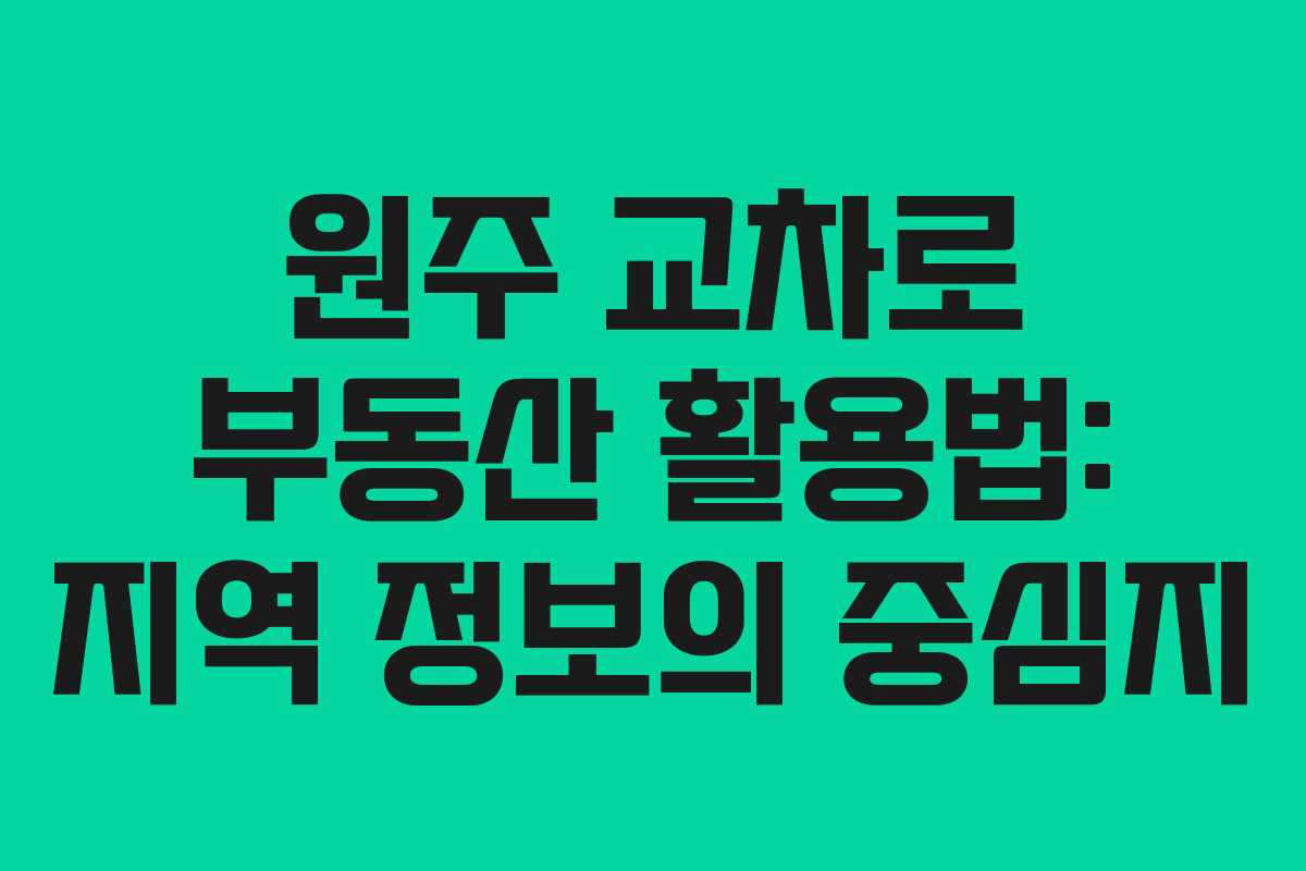 원주 교차로 부동산 활용법: 지역 정보의 중심지